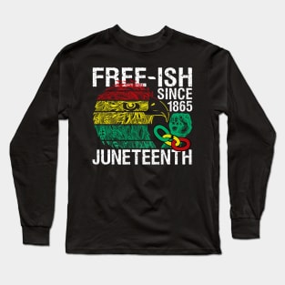 Juneteenth Freedom - Free-ish Since 1865 - Free ish Since Long Sleeve T-Shirt